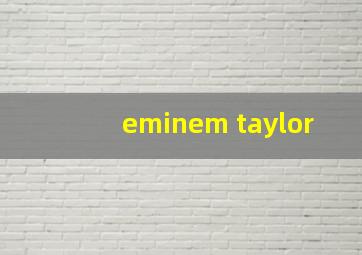 eminem taylor